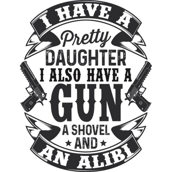 I have a pretty daughter. I also have a gun, shovel and alibi Thumbnail